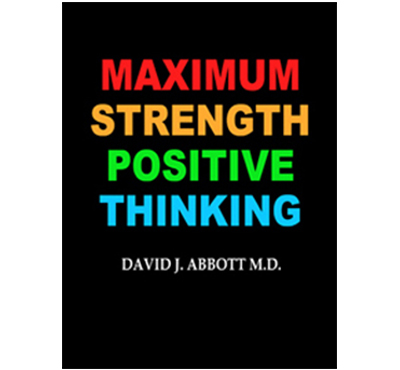 Maximum Strenght Positive Thinking - David J. Abbott M.D. - Positive Thinking Doctor.com
